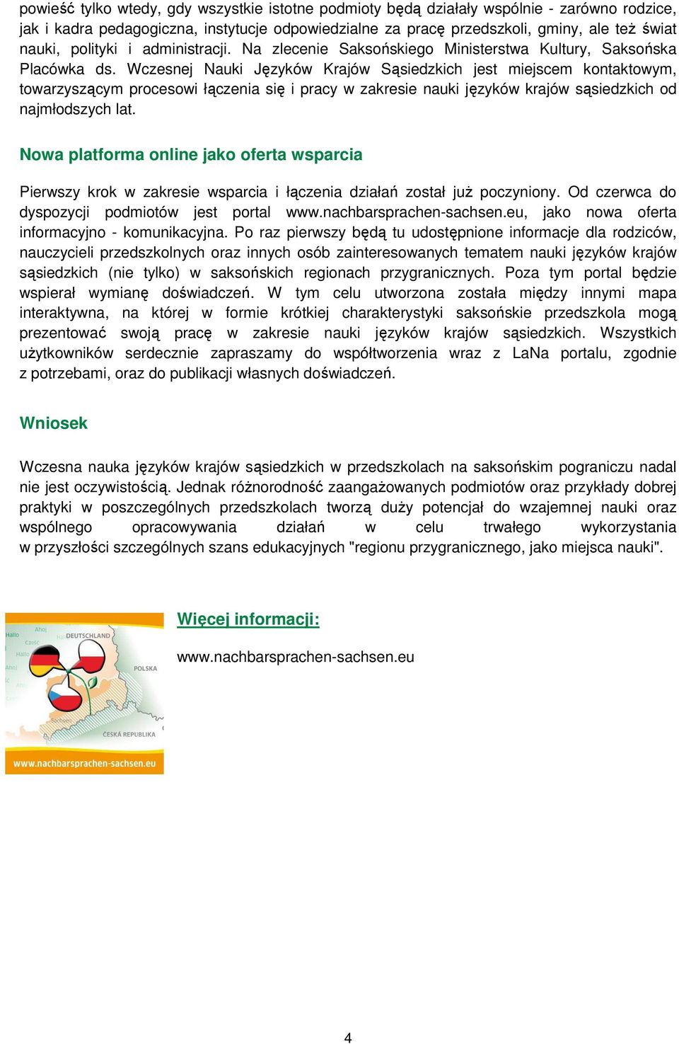 Wczesnej Nauki Języków Krajów Sąsiedzkich jest miejscem kontaktowym, towarzyszącym procesowi łączenia się i pracy w zakresie nauki języków krajów sąsiedzkich od najmłodszych lat.