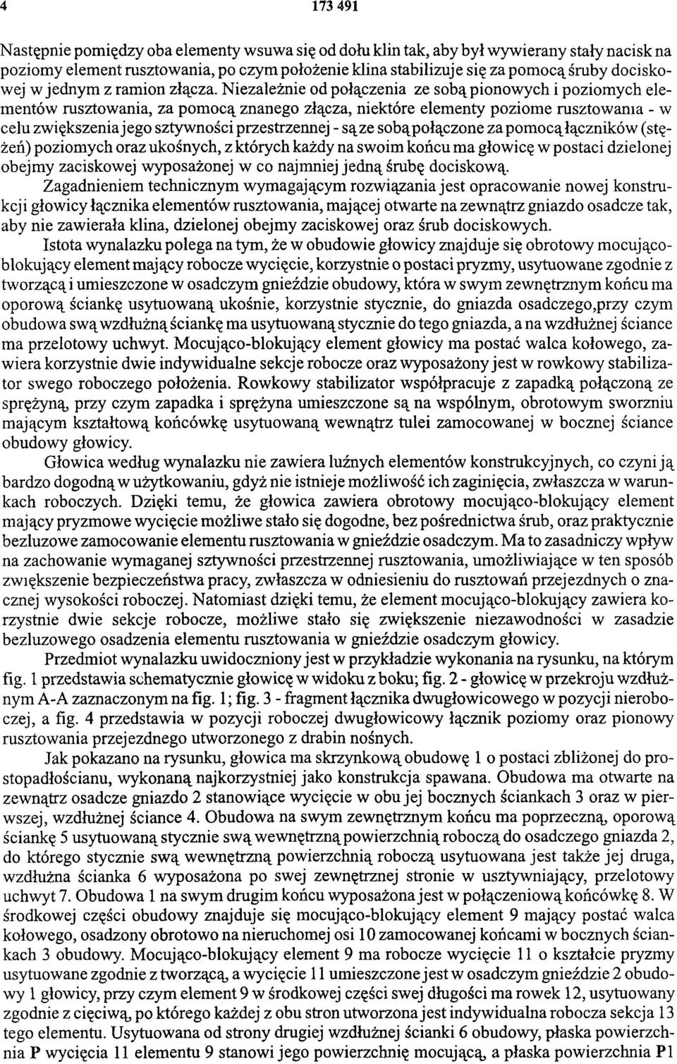 Niezależnie od połączenia ze sobą pionowych i poziomych elementów rusztowania, za pomocą znanego złącza, niektóre elementy poziome rusztowania - w celu zwiększenia jego sztywności przestrzennej - są