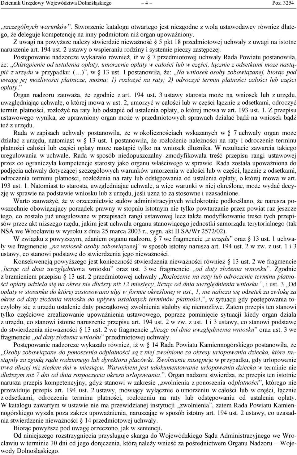 Z uwagi na powyższe należy stwierdzić nieważność 5 pkt 18 przedmiotowej uchwały z uwagi na istotne naruszenie art. 194 ust. 2 ustawy o wspieraniu rodziny i systemie pieczy zastępczej.
