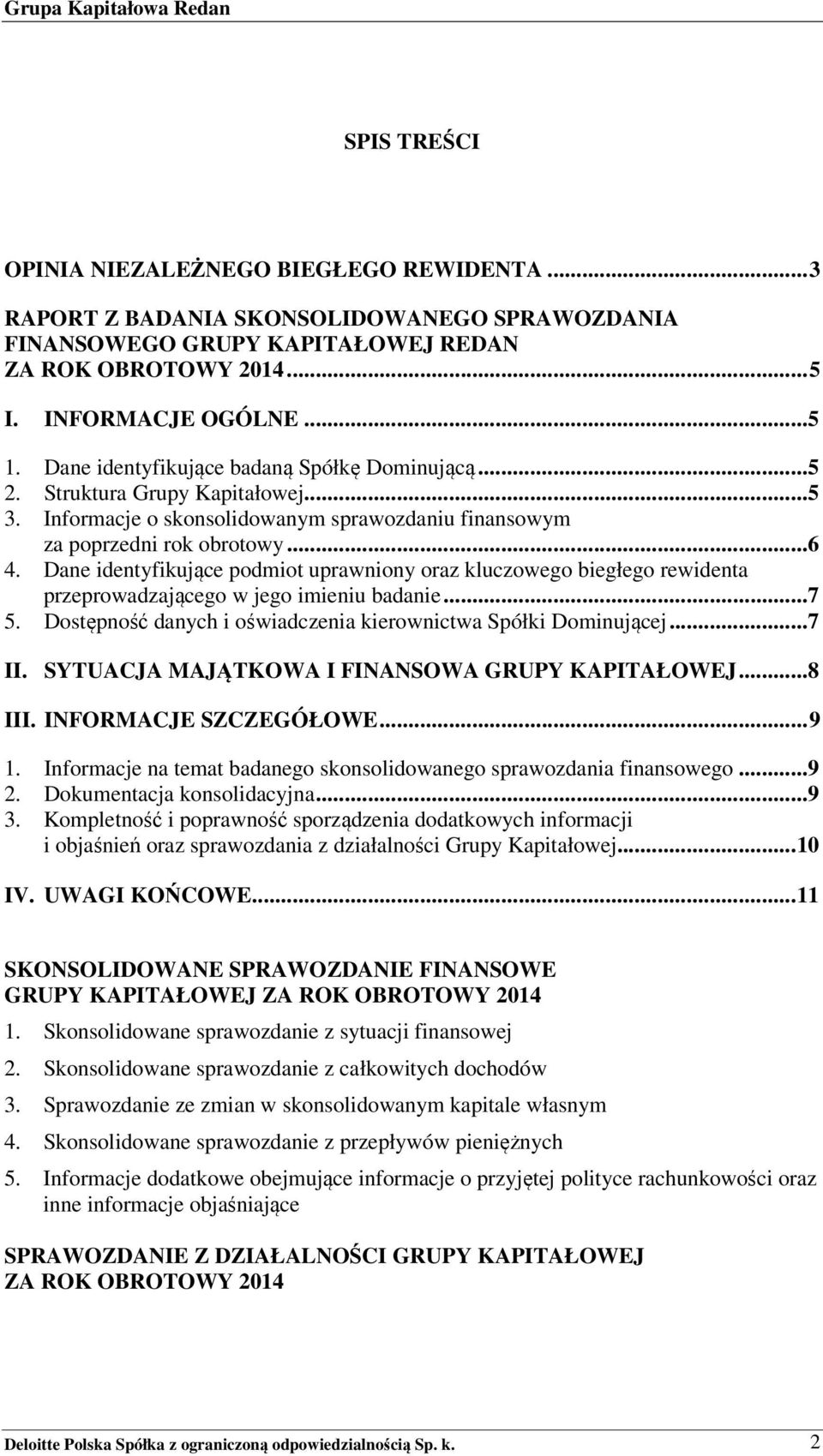 Dane identyfikujące podmiot uprawniony oraz kluczowego biegłego rewidenta przeprowadzającego w jego imieniu badanie...7 5. Dostępność danych i oświadczenia kierownictwa Spółki Dominującej...7 II.