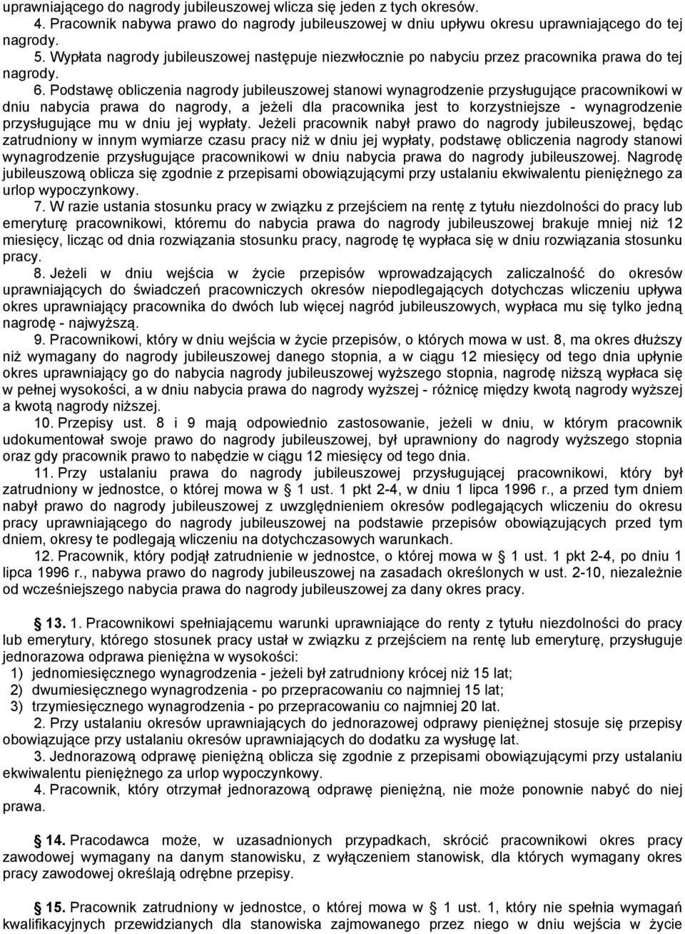 Podstawę obliczenia nagrody jubileuszowej stanowi wynagrodzenie przysługujące pracownikowi w dniu nabycia prawa nagrody, a jeżeli dla pracownika jest to korzystniejsze - wynagrodzenie przysługujące