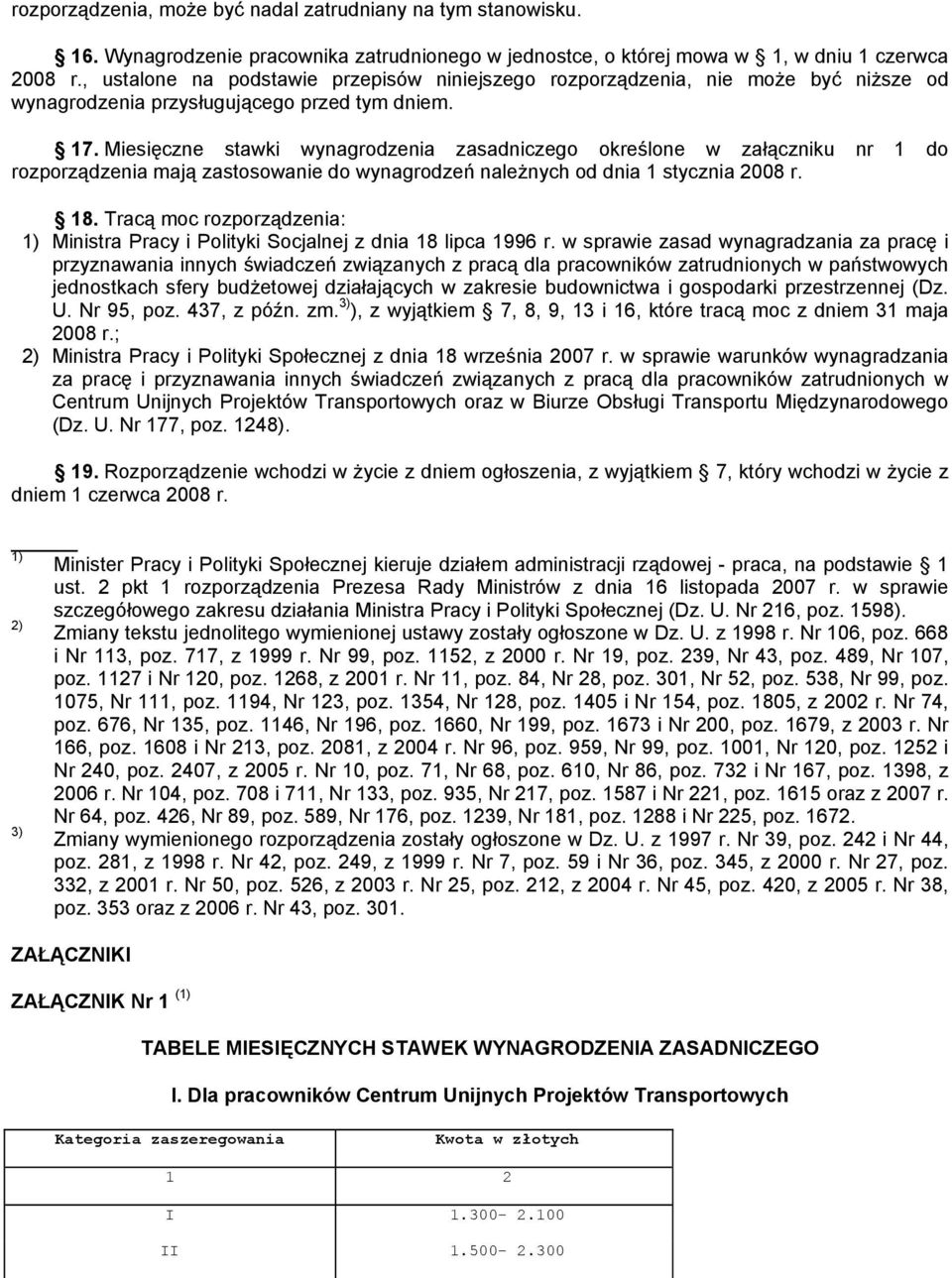 Miesięczne stawki wynagrodzenia zasadniczego określone w załączniku nr 1 rozporządzenia mają zastosowanie wynagrodzeń należnych od dnia 1 stycznia 2008 r. 18.