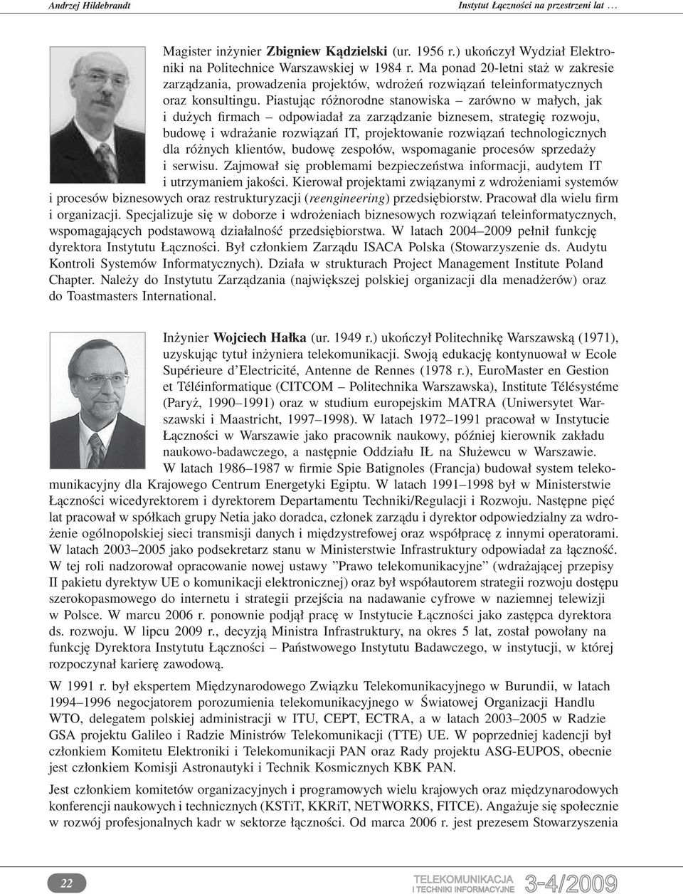 Piastując różnorodne stanowiska zarówno w małych, jak i dużych firmach odpowiadał za zarządzanie biznesem, strategię rozwoju, budowę i wdrażanie rozwiązań IT, projektowanie rozwiązań technologicznych