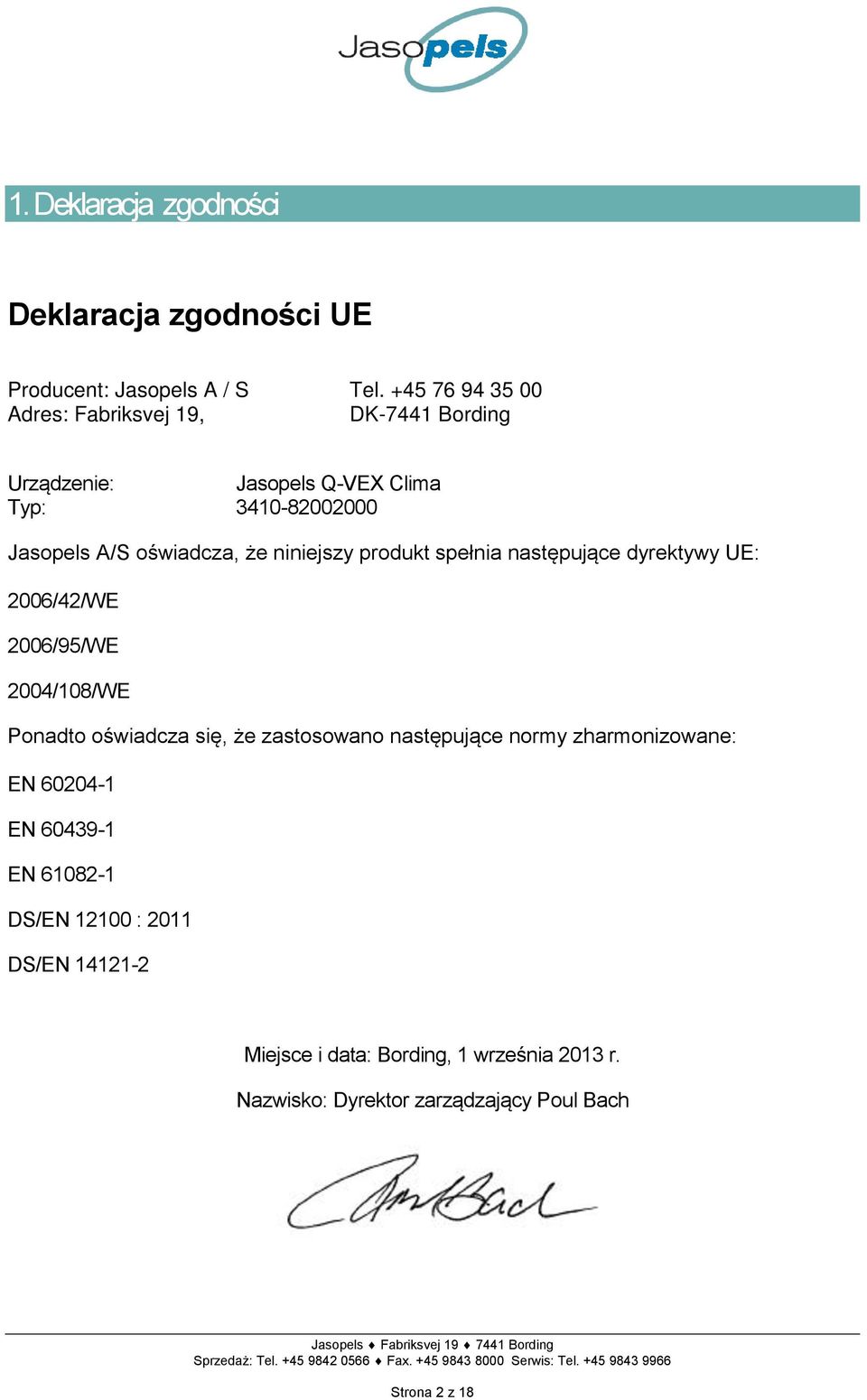 produkt spełnia następujące dyrektywy UE: 2006/42/WE 2006/95/WE 2004/108/WE Ponadto oświadcza się, że zastosowano następujące normy