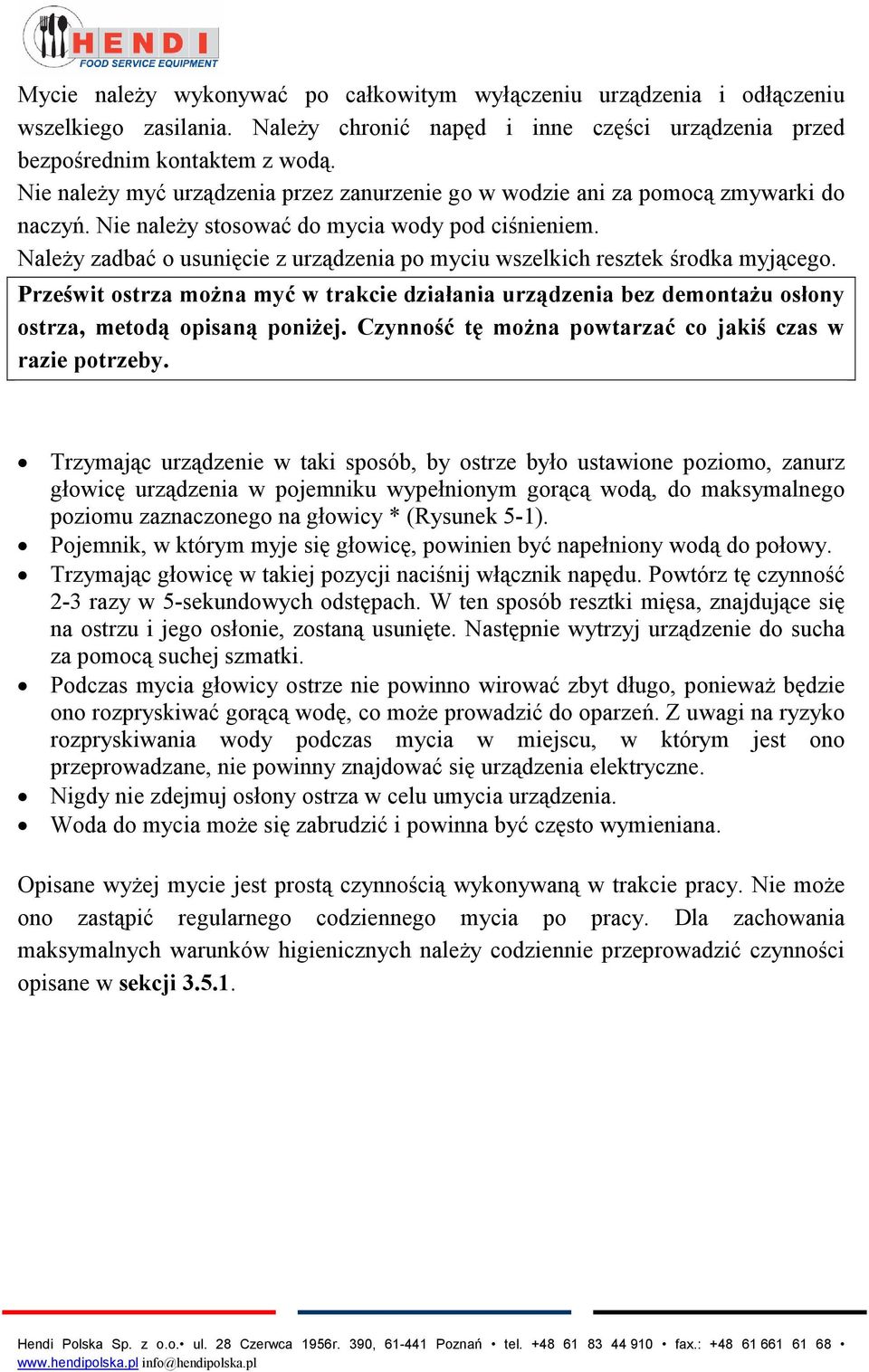 Należy zadbać o usunięcie z urządzenia po myciu wszelkich resztek środka myjącego. Prześwit ostrza można myć w trakcie działania urządzenia bez demontażu osłony ostrza, metodą opisaną poniżej.