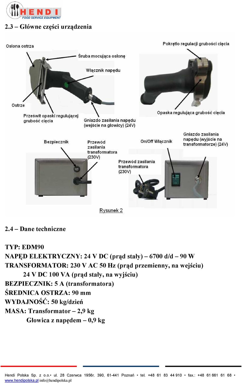 TRANSFORMATOR: 230 V AC 50 Hz (prąd przemienny, na wejściu) 24 V DC 100 VA (prąd