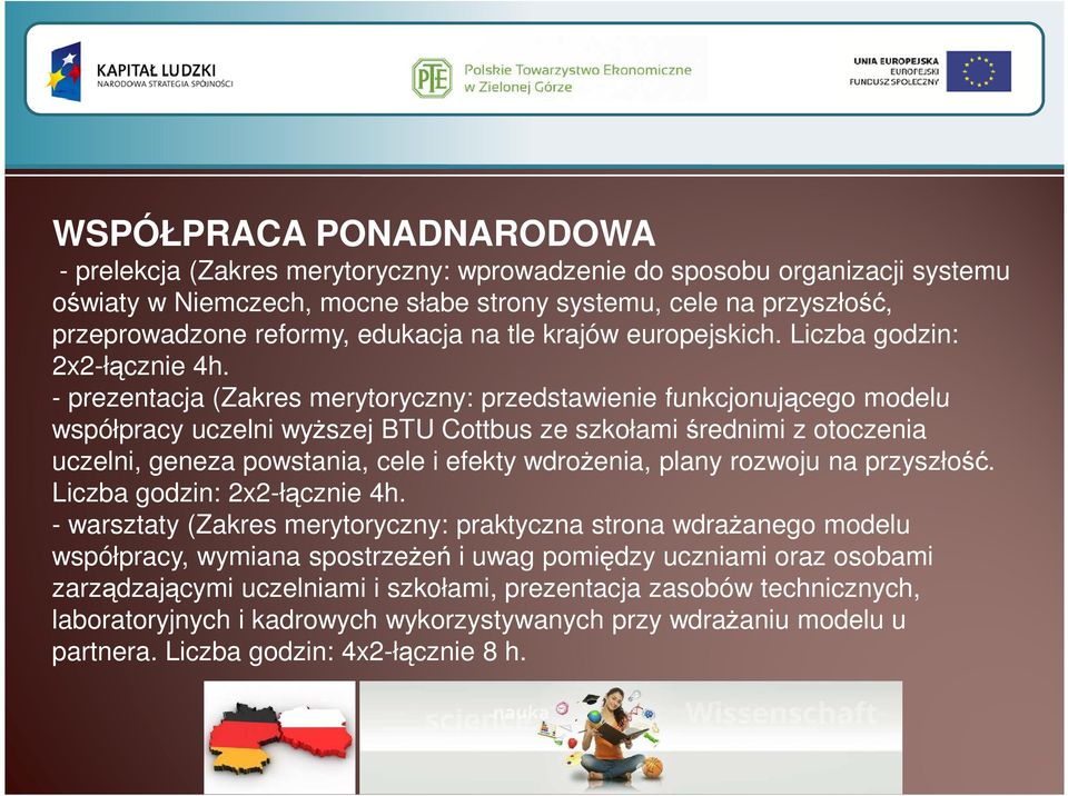 - prezentacja (Zakres merytoryczny: przedstawienie funkcjonującego modelu współpracy uczelni wyższej BTU Cottbus ze szkołami średnimi z otoczenia uczelni, geneza powstania, cele i efekty wdrożenia,