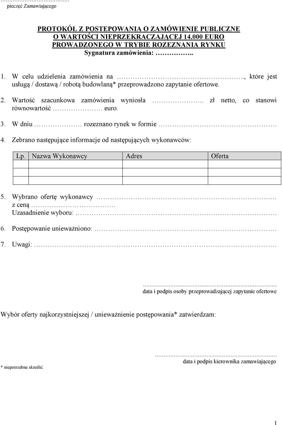 W dniu rozeznano rynek w formie. 4. Zebrano następujące informacje od następujących wykonawców: Lp. Nazwa Wykonawcy Adres Oferta 5. Wybrano ofertę wykonawcy. z ceną. Uzasadnienie wyboru:. 6.