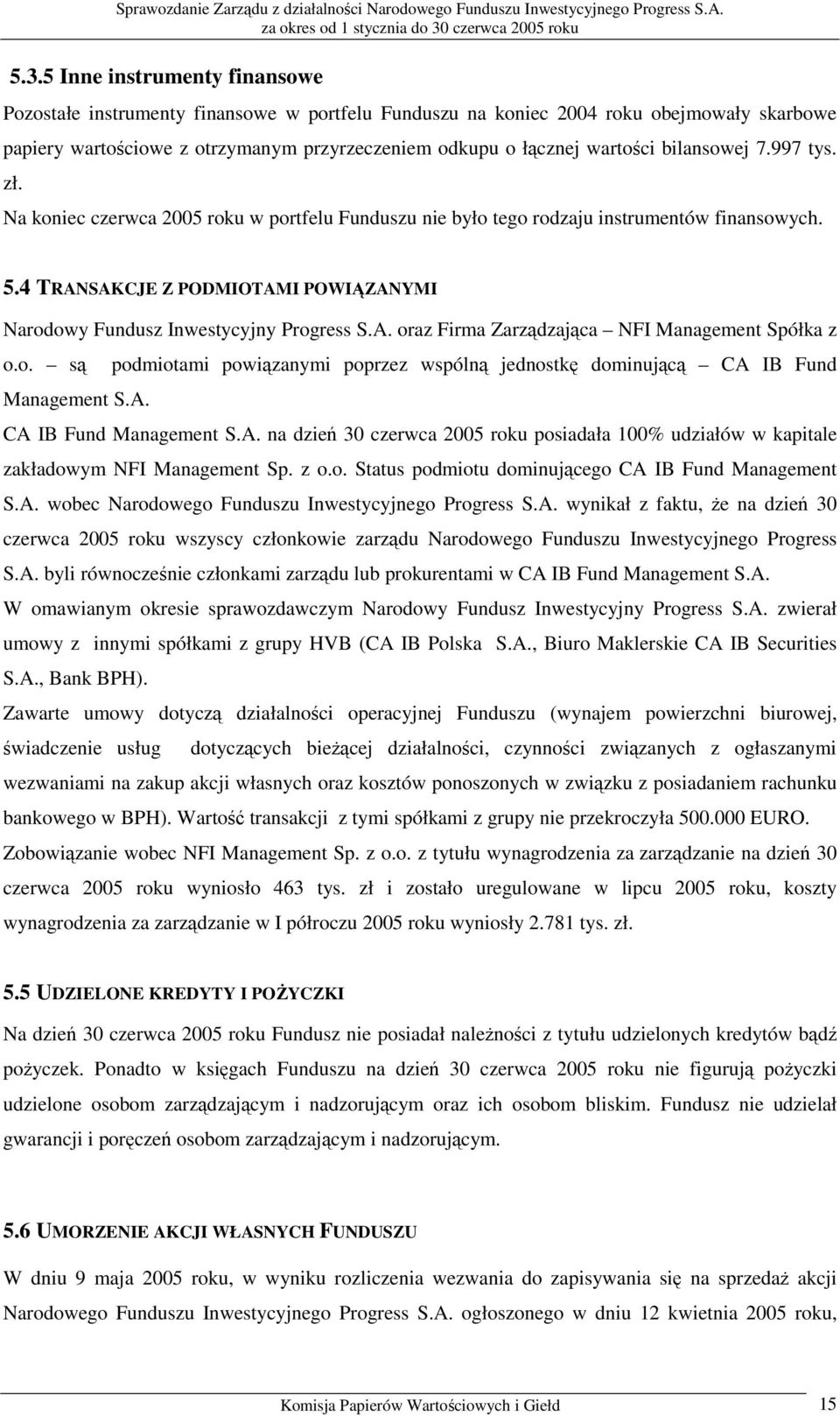 4 TRANSAKCJE Z PODMIOTAMI POWIĄZANYMI Narodowy Fundusz Inwestycyjny Progress S.A. oraz Firma Zarządzająca NFI Management Spółka z o.o. są podmiotami powiązanymi poprzez wspólną jednostkę dominującą CA IB Fund Management S.
