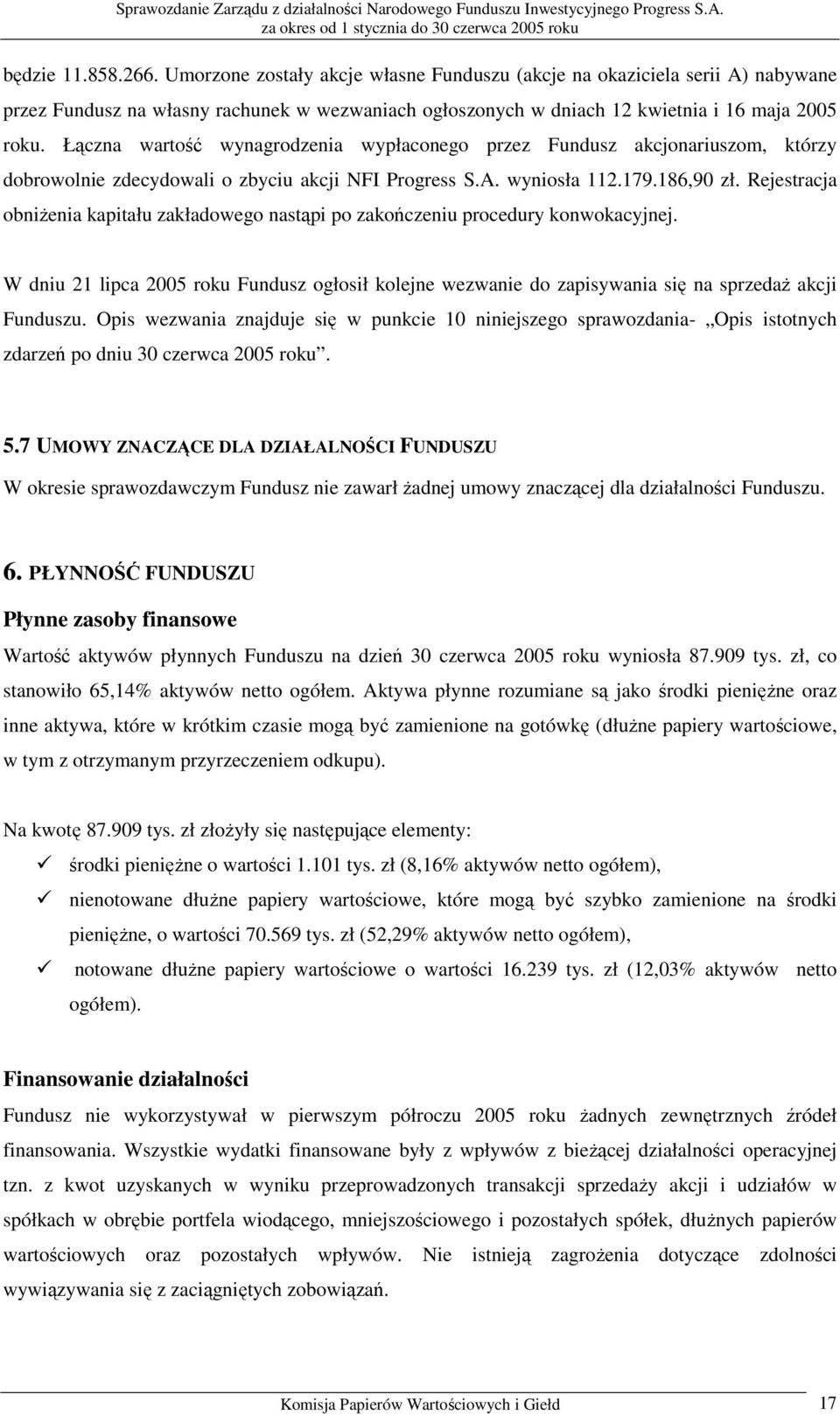 Rejestracja obniżenia kapitału zakładowego nastąpi po zakończeniu procedury konwokacyjnej. W dniu 21 lipca 2005 roku Fundusz ogłosił kolejne wezwanie do zapisywania się na sprzedaż akcji Funduszu.