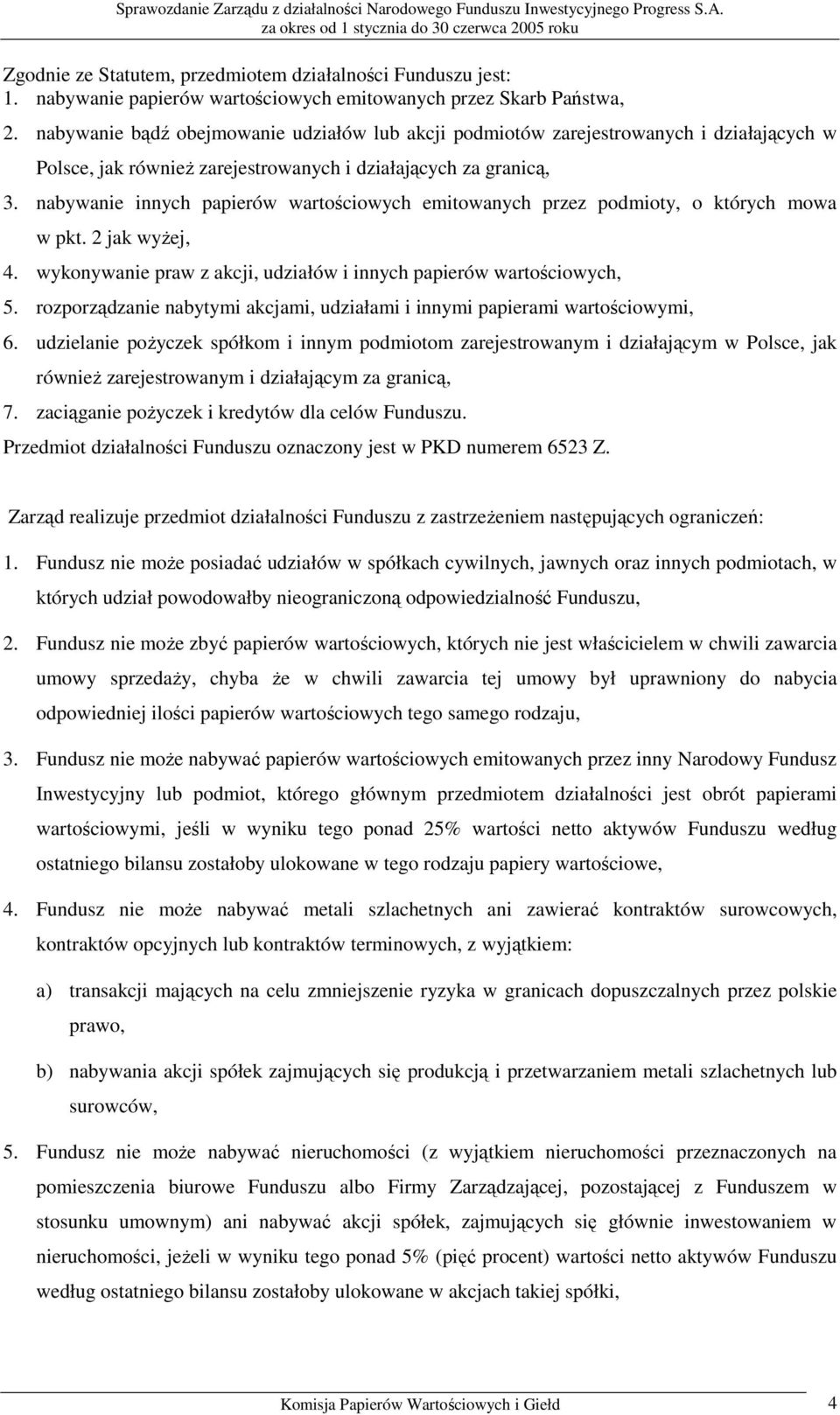 nabywanie innych papierów wartościowych emitowanych przez podmioty, o których mowa w pkt. 2 jak wyżej, 4. wykonywanie praw z akcji, udziałów i innych papierów wartościowych, 5.
