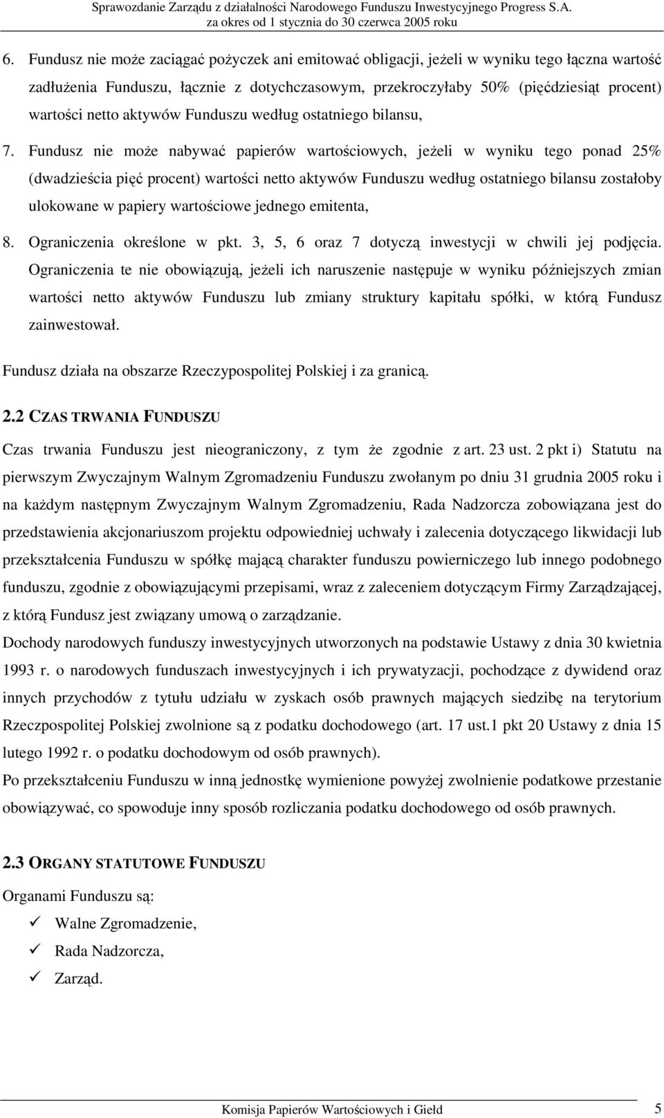 Fundusz nie może nabywać papierów wartościowych, jeżeli w wyniku tego ponad 25% (dwadzieścia pięć procent) wartości netto aktywów Funduszu według ostatniego bilansu zostałoby ulokowane w papiery