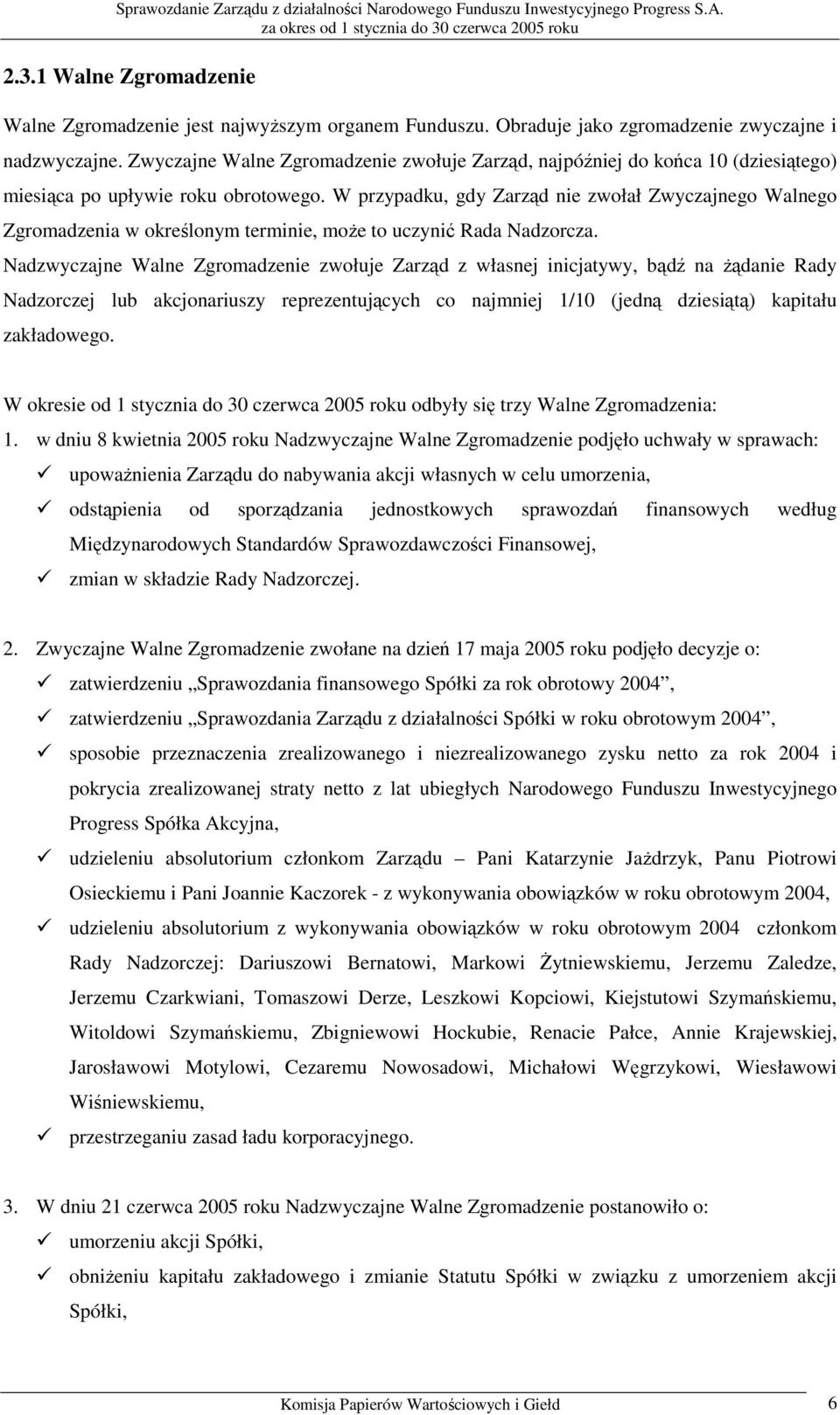 W przypadku, gdy Zarząd nie zwołał Zwyczajnego Walnego Zgromadzenia w określonym terminie, może to uczynić Rada Nadzorcza.