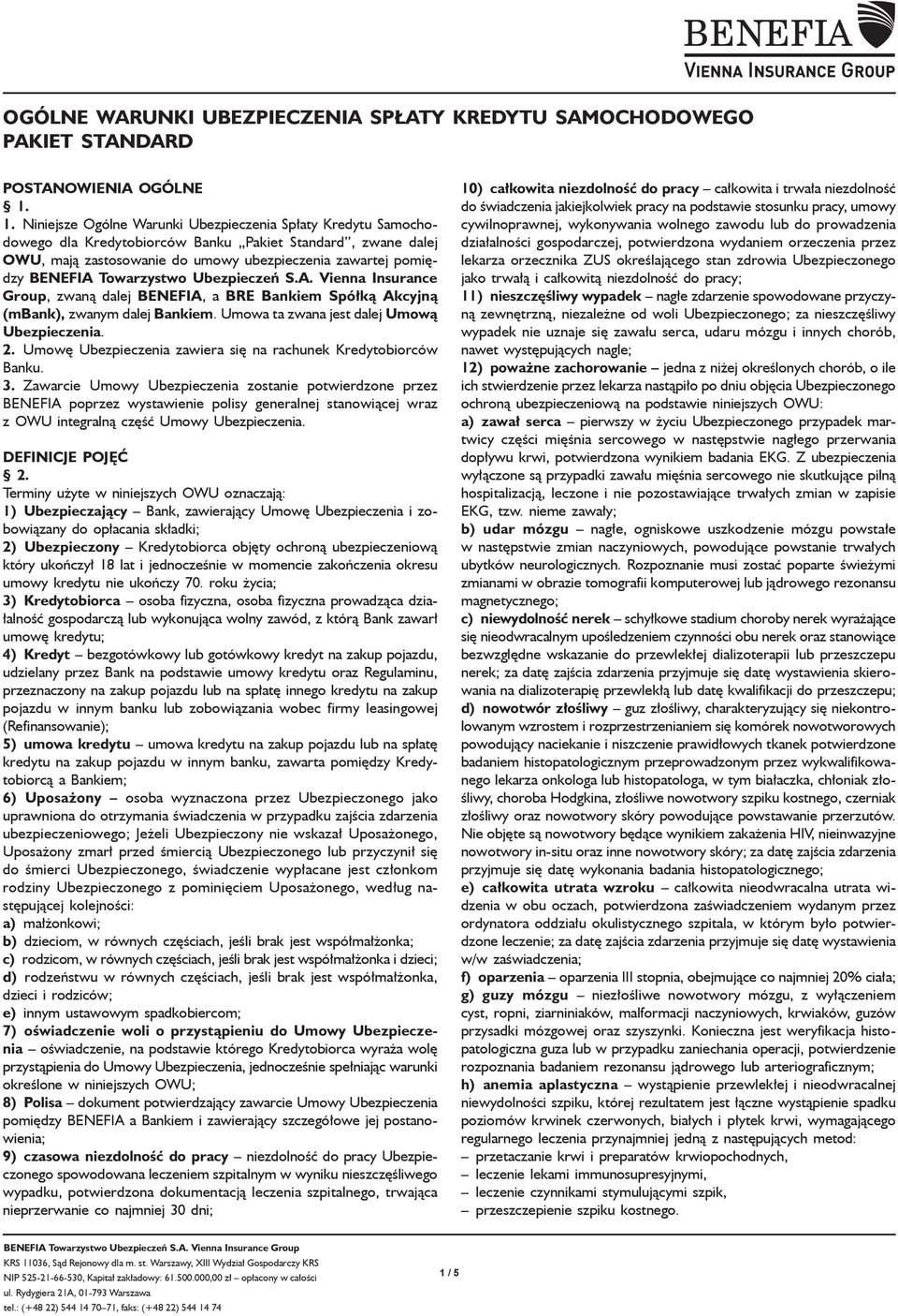 Towarzystwo Ubezpieczeń S.A. Vienna Insurance Group, zwaną dalej BENEFIA, a BRE Bankiem Spółką Akcyjną (mbank), zwanym dalej Bankiem. Umowa ta zwana jest dalej Umową Ubezpieczenia. 2.