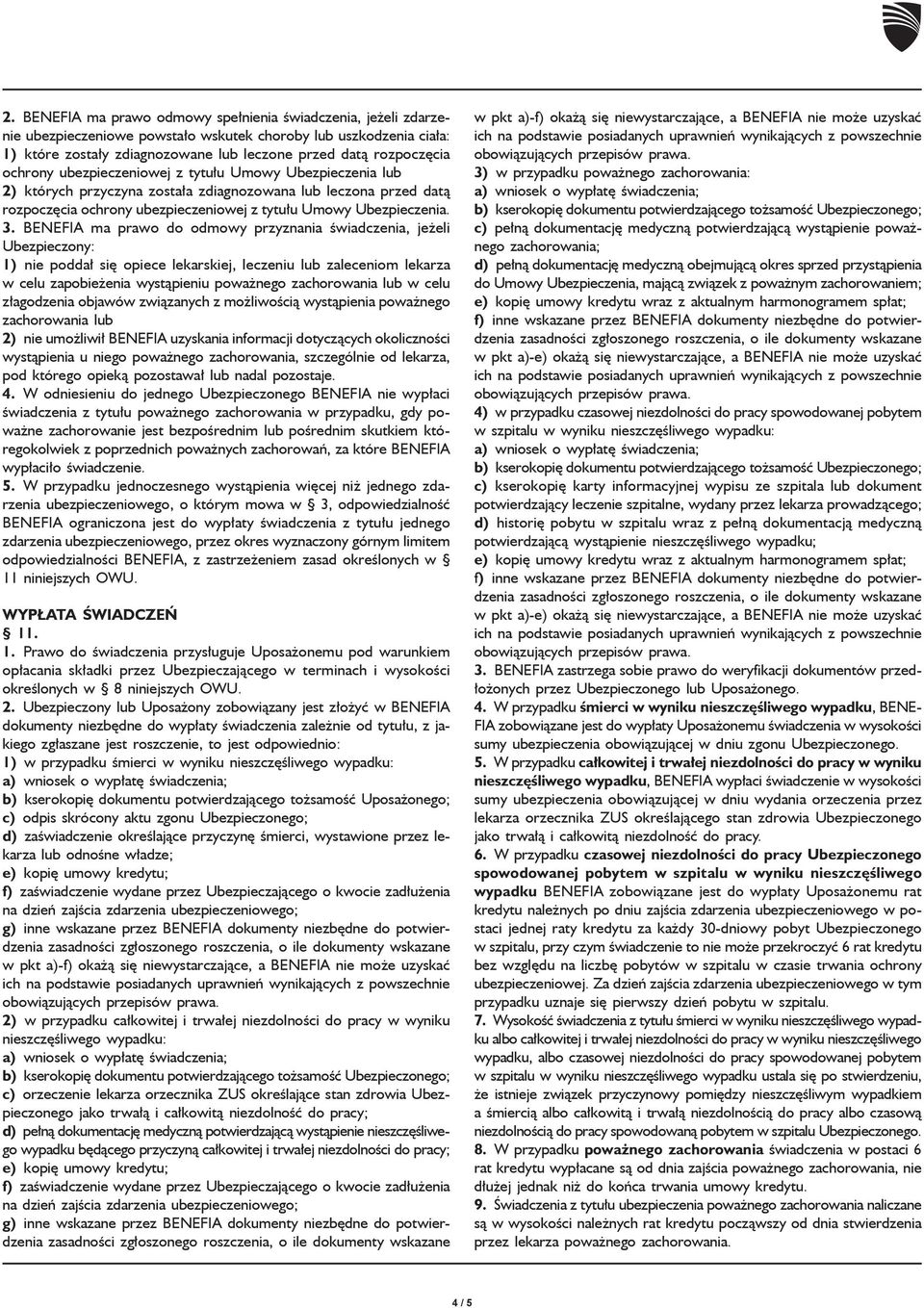 BENEFIA ma prawo do odmowy przyznania świadczenia, jeżeli Ubezpieczony: 1) nie poddał się opiece lekarskiej, leczeniu lub zaleceniom lekarza w celu zapobieżenia wystąpieniu poważnego zachorowania lub