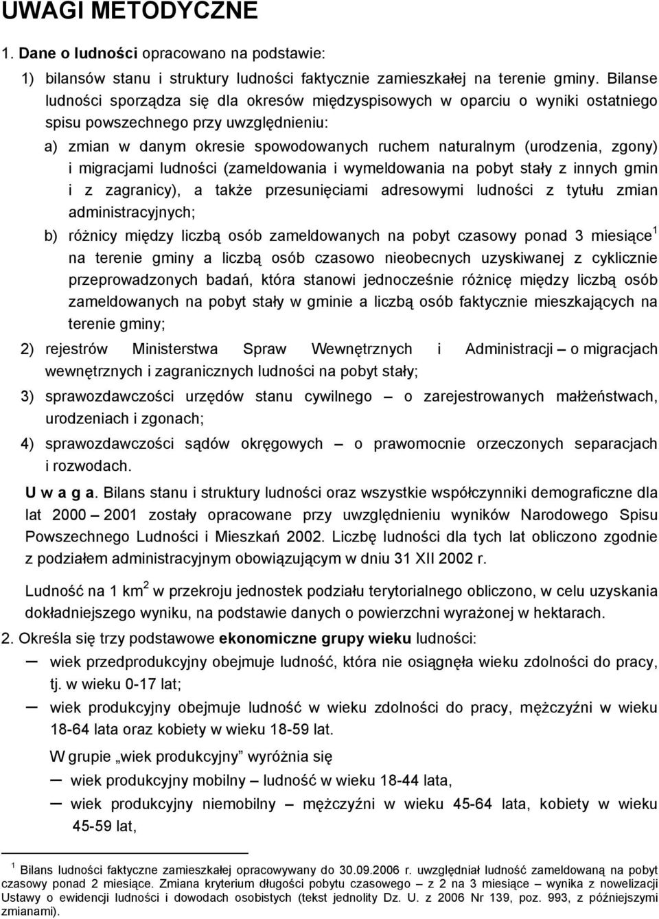 zgony) i migracjami ludności (zameldowania i wymeldowania na pobyt stały z innych gmin i z zagranicy), a także przesunięciami adresowymi ludności z tytułu zmian administracyjnych; b) różnicy między