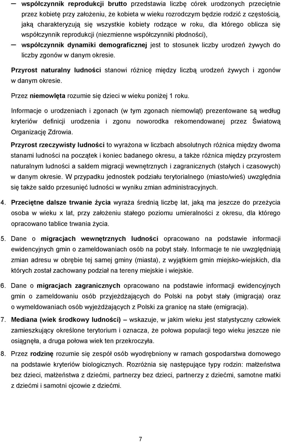 zgonów w danym okresie. Przyrost naturalny ludności stanowi różnicę między liczbą urodzeń żywych i zgonów w danym okresie. Przez niemowlęta rozumie się dzieci w wieku poniżej 1 roku.