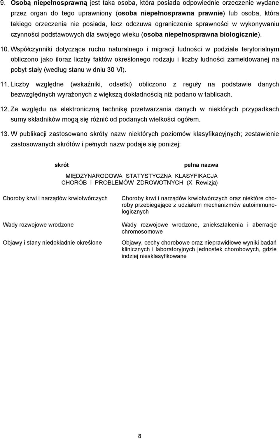 Współczynniki dotyczące ruchu naturalnego i migracji ludności w podziale terytorialnym obliczono jako iloraz liczby faktów określonego rodzaju i liczby ludności zameldowanej na pobyt stały (według