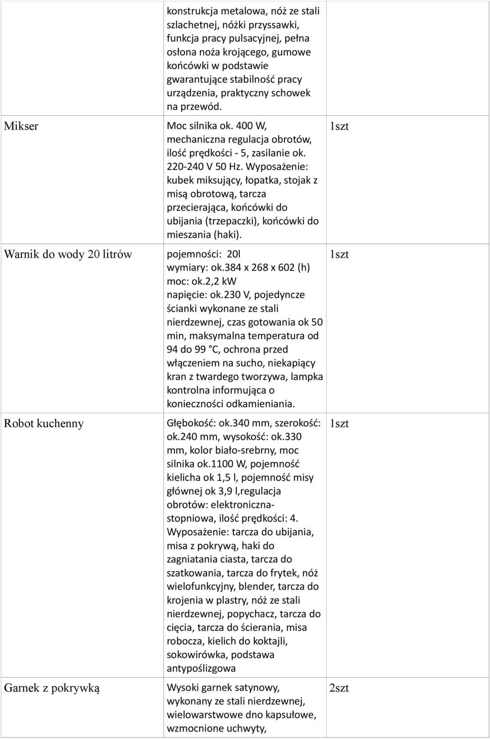 Wyposażenie: kubek miksujący, łopatka, stojak z misą obrotową, tarcza przecierająca, końcówki do ubijania (trzepaczki), końcówki do mieszania (haki).