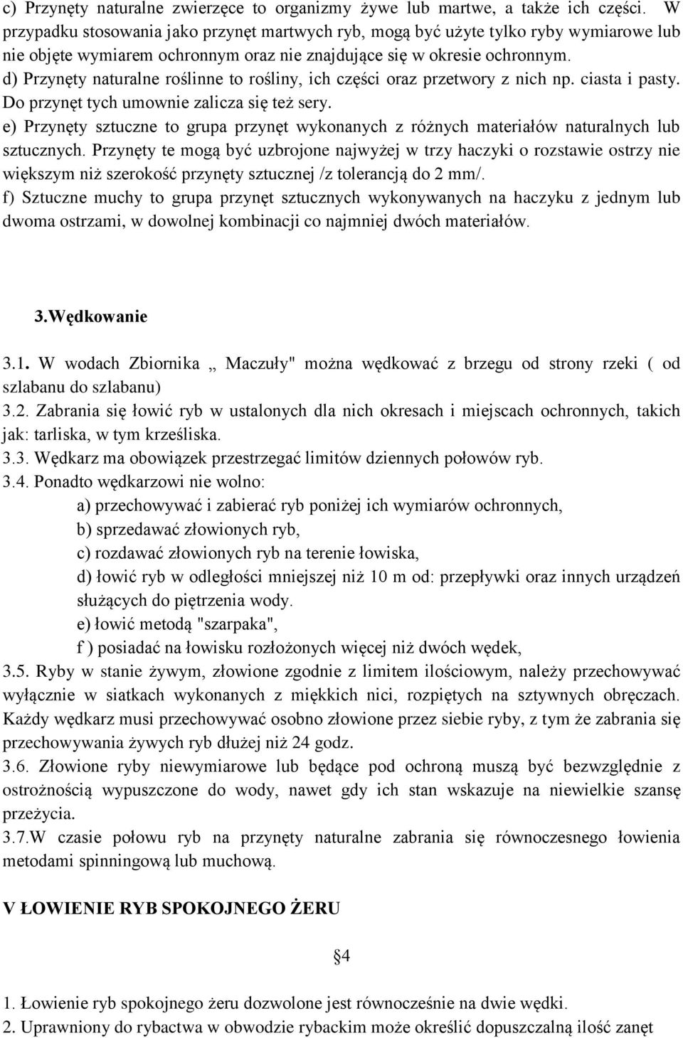 d) Przynęty naturalne roślinne to rośliny, ich części oraz przetwory z nich np. ciasta i pasty. Do przynęt tych umownie zalicza się też sery.