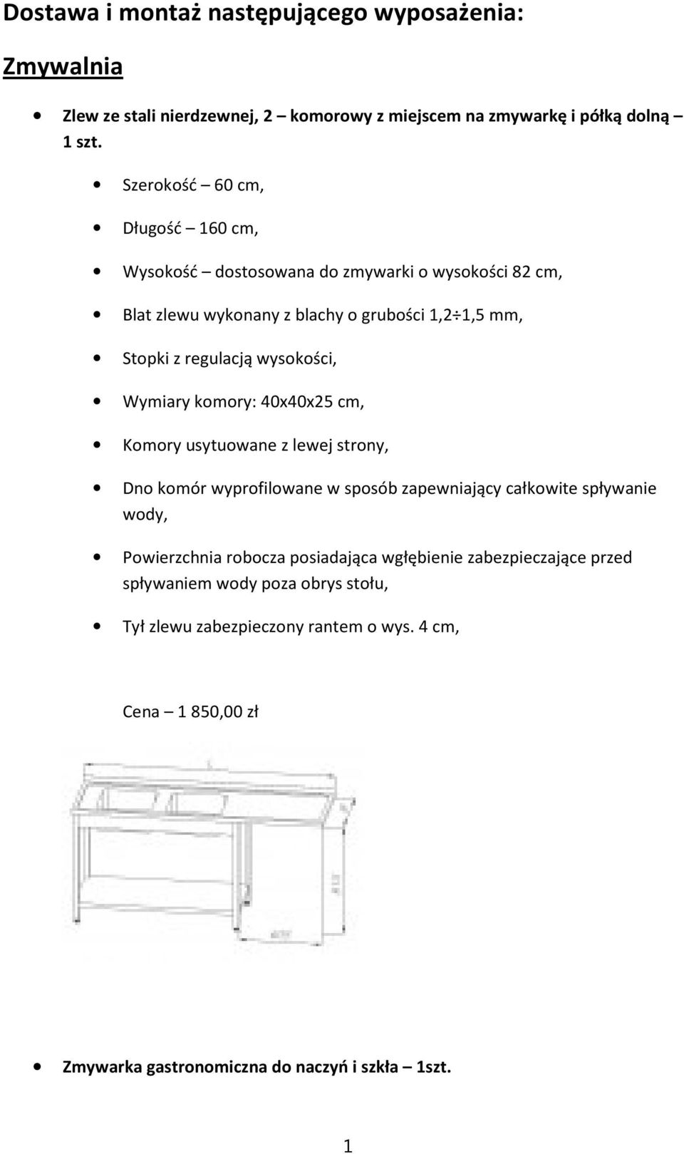 wysokości, Wymiary komory: 40x40x25 cm, Komory usytuowane z lewej strony, Dno komór wyprofilowane w sposób zapewniający całkowite spływanie wody, Powierzchnia