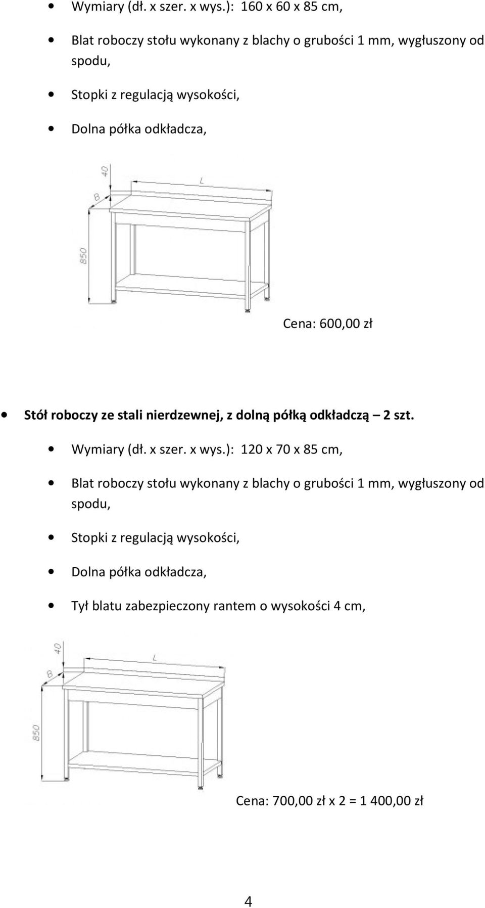 Dolna półka odkładcza, Cena: 600,00 zł Stół roboczy ze stali nierdzewnej, z dolną półką odkładczą 2 szt.