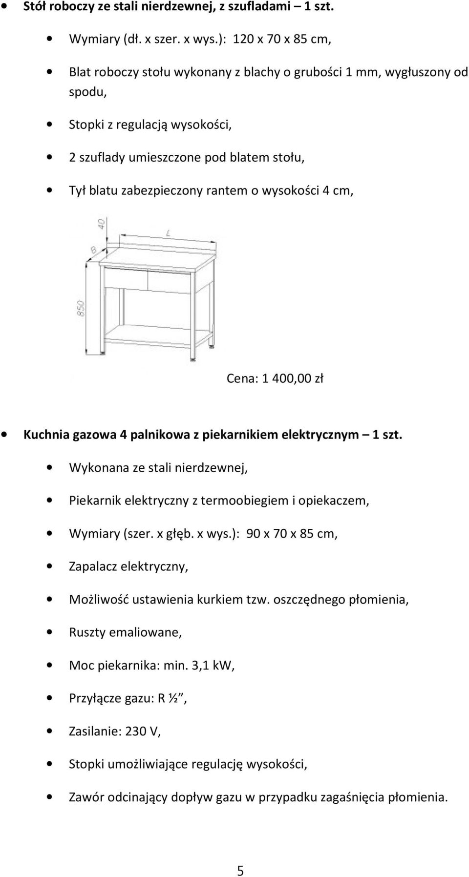 rantem o wysokości 4 cm, Cena: 1 400,00 zł Kuchnia gazowa 4 palnikowa z piekarnikiem elektrycznym 1 szt.