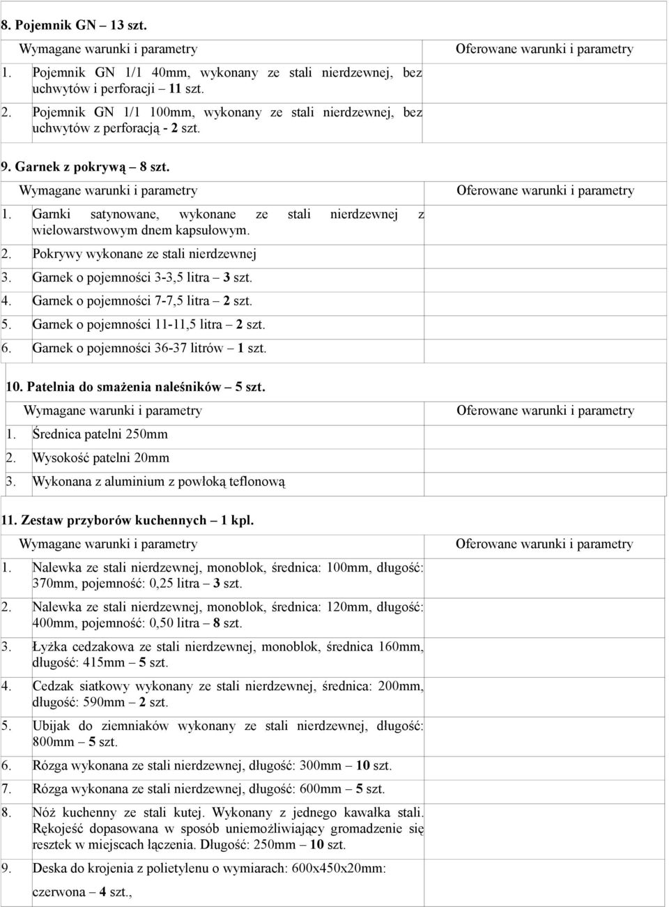 2. Pokrywy wykonane ze stali nierdzewnej 3. Garnek o pojemności 3-3,5 litra 3 szt. 4. Garnek o pojemności 7-7,5 litra 2 szt. 5. Garnek o pojemności 11-11,5 litra 2 szt. 6.