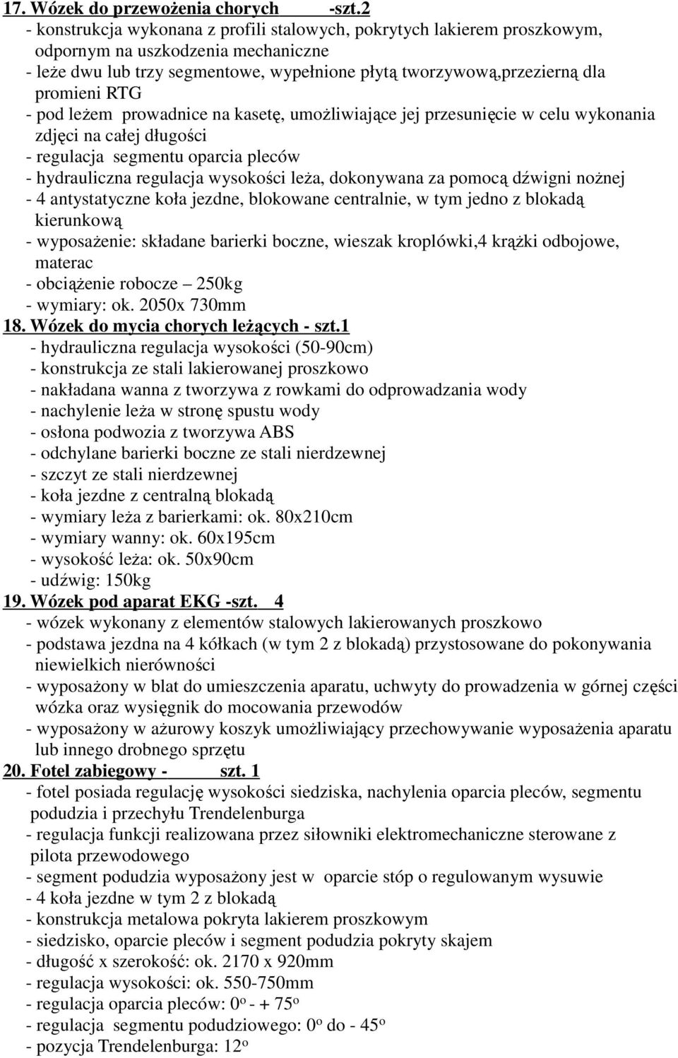 RTG - pod leŝem prowadnice na kasetę, umoŝliwiające jej przesunięcie w celu wykonania zdjęci na całej długości - regulacja segmentu oparcia pleców - hydrauliczna regulacja wysokości leŝa, dokonywana