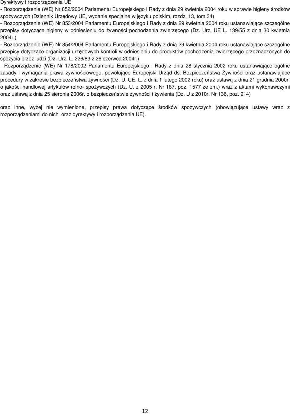 13, tom 34) - Rozporządzenie (WE) Nr 853/2004 Parlamentu Europejskiego i Rady z dnia 29 kwietnia 2004 roku ustanawiające szczególne przepisy dotyczące higieny w odniesieniu do żywności pochodzenia