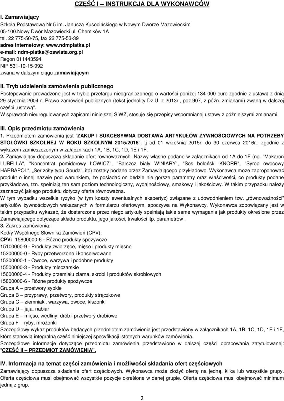Tryb udzielenia zamówienia publicznego Postępowanie prowadzone jest w trybie przetargu nieograniczonego o wartości poniżej 134 000 euro zgodnie z ustawą z dnia 29 stycznia 2004 r.