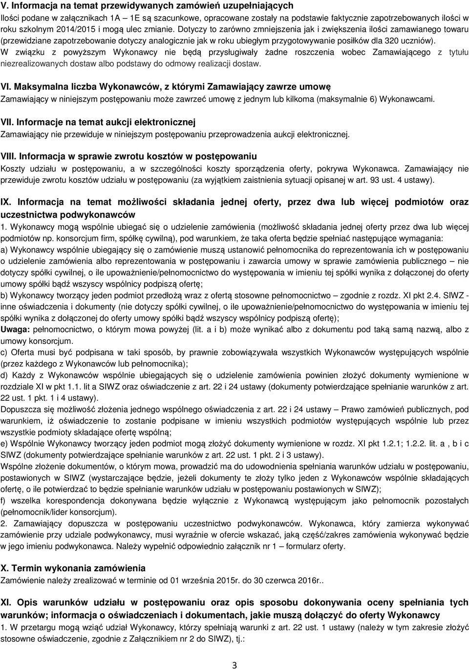 Dotyczy to zarówno zmniejszenia jak i zwiększenia ilości zamawianego towaru (przewidziane zapotrzebowanie dotyczy analogicznie jak w roku ubiegłym przygotowywanie posiłków dla 320 uczniów).