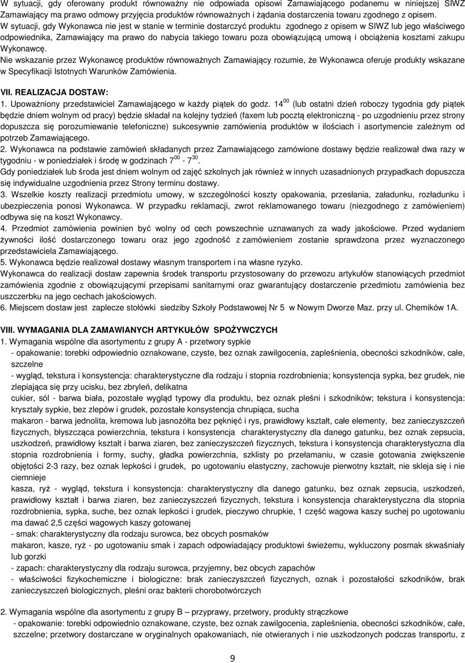 W sytuacji, gdy Wykonawca nie jest w stanie w terminie dostarczyć produktu zgodnego z opisem w SIWZ lub jego właściwego odpowiednika, Zamawiający ma prawo do nabycia takiego towaru poza obowiązującą