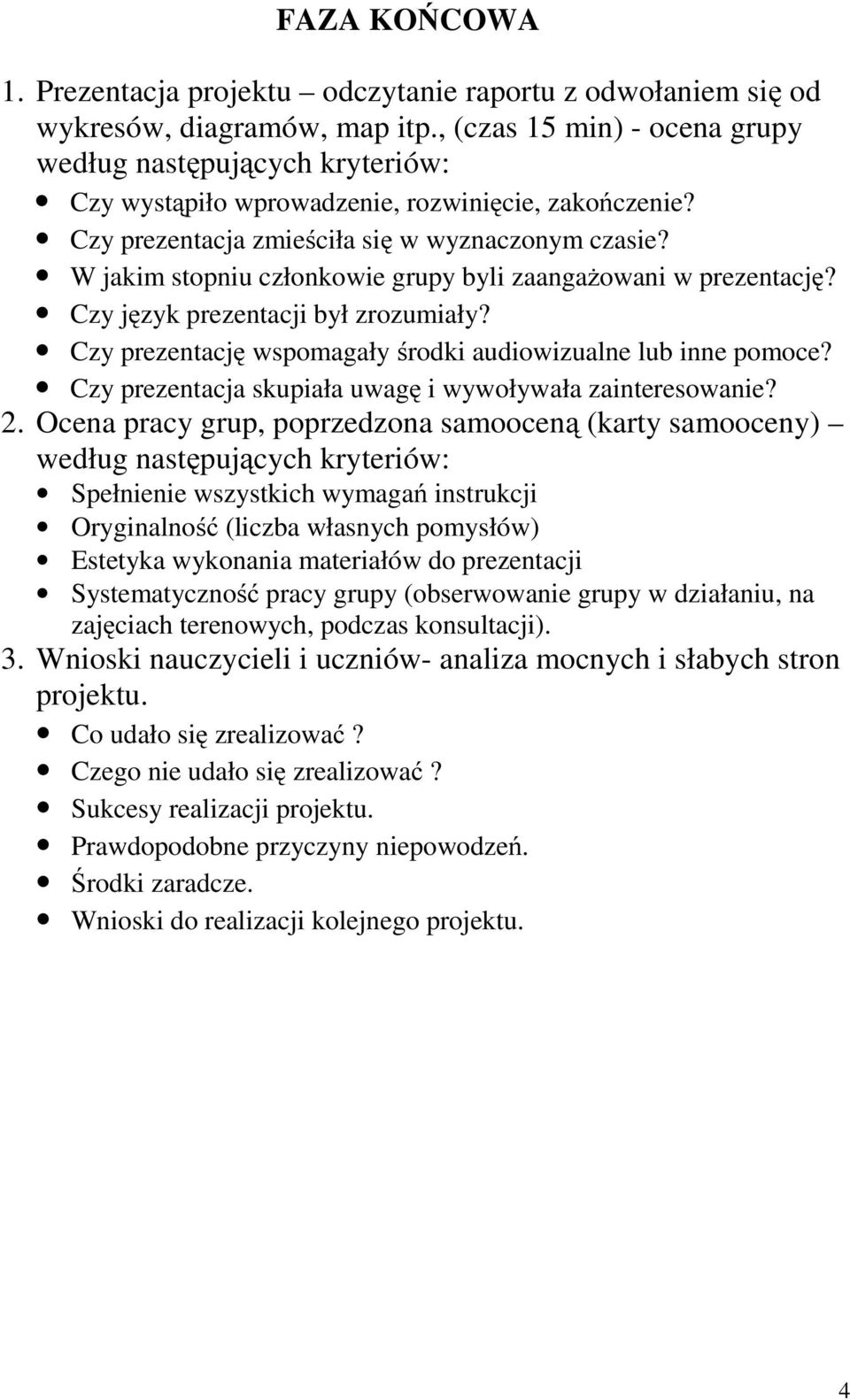 W jakim stopniu członkowie grupy byli zaangażowani w prezentację? Czy język prezentacji był zrozumiały? Czy prezentację wspomagały środki audiowizualne lub inne pomoce?