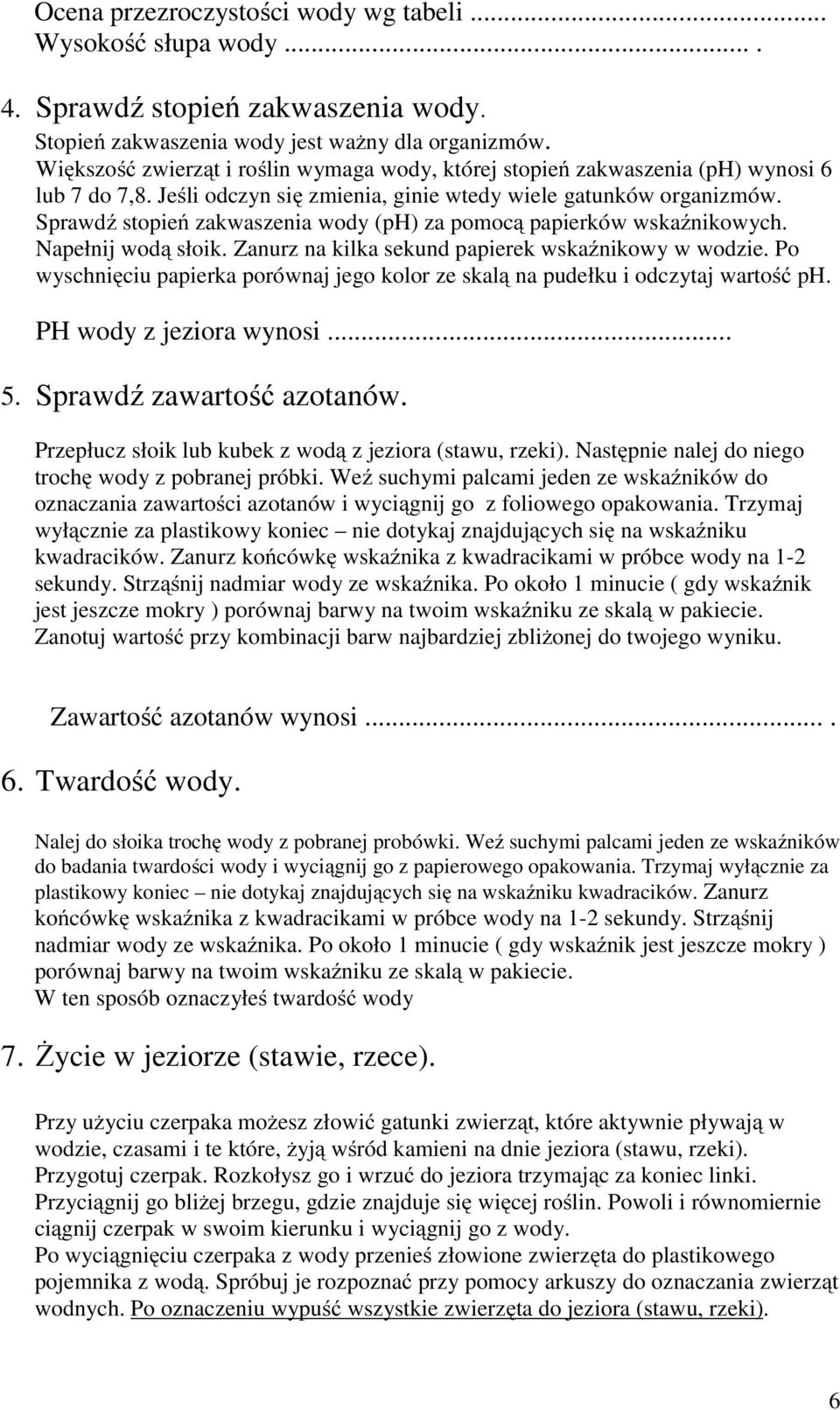 Sprawdź stopień zakwaszenia wody (ph) za pomocą papierków wskaźnikowych. Napełnij wodą słoik. Zanurz na kilka sekund papierek wskaźnikowy w wodzie.