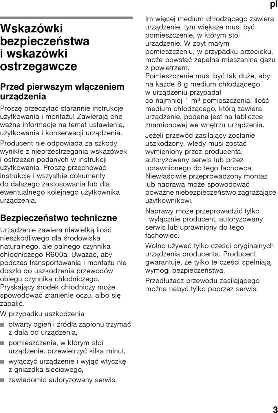 Producent nie odpowiada za szkody wynikłe z nieprzestrzegania wskazówek iostrzeżen podanych w instrukcji użytkowania.