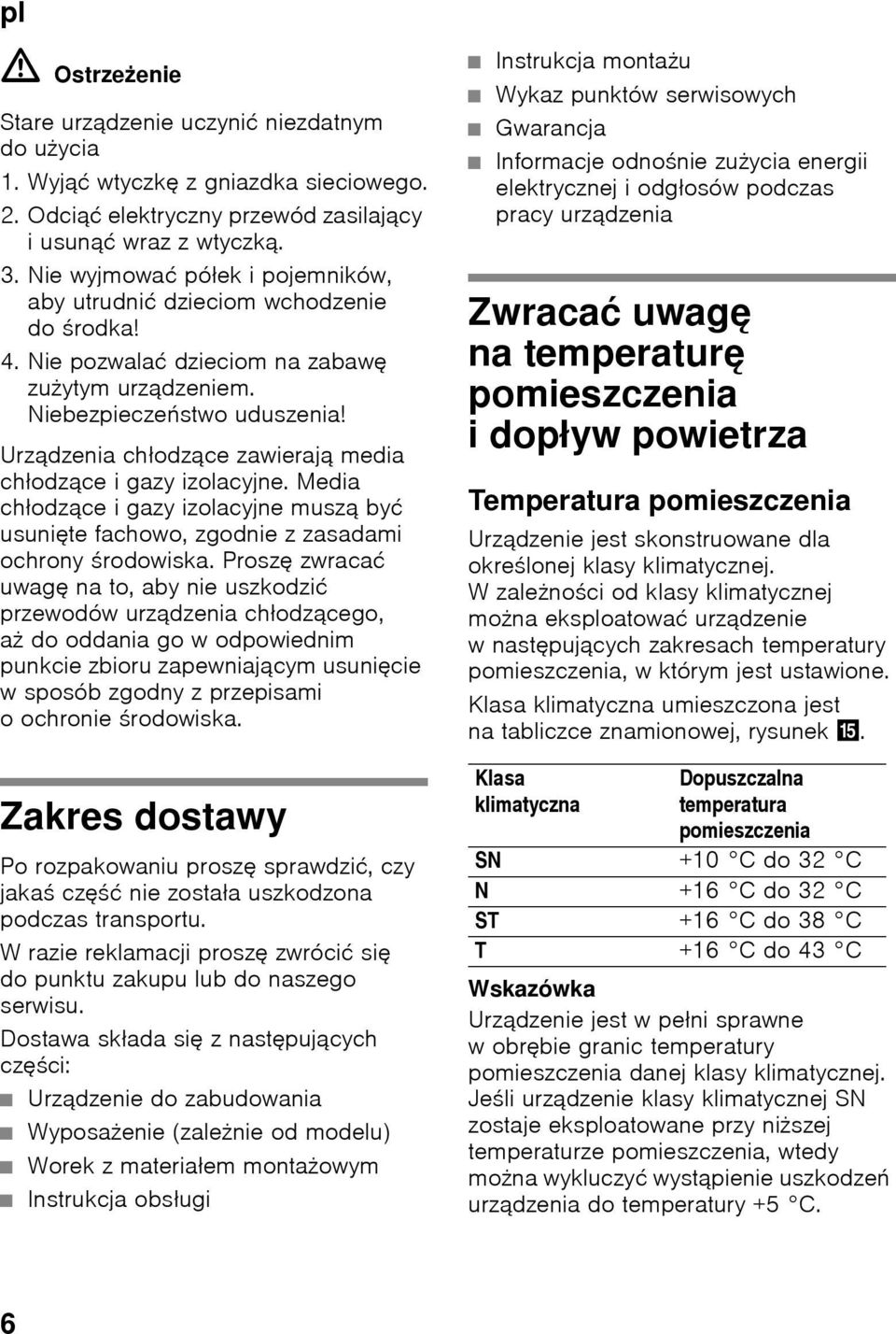 Urządzenia chłodzące zawierają media chłodzące i gazy izolacyjne. Media chłodzące i gazy izolacyjne muszą być usunięte fachowo, zgodnie z zasadami ochrony środowiska.