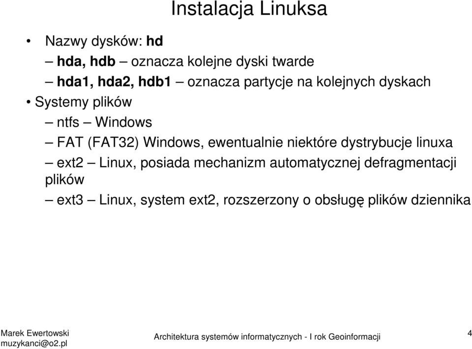 Windows, ewentualnie niektóre dystrybucje linuxa ext2 Linux, posiada mechanizm