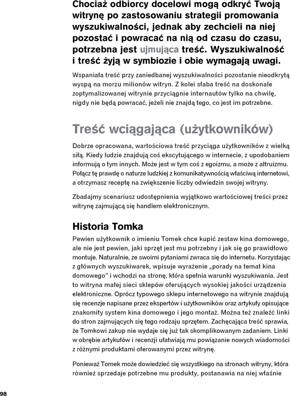 Z kolei słaba treść na doskonale zoptymalizowanej witrynie przyciągnie internautów tylko na chwilę, nigdy nie będą powracać, jeżeli nie znajdą tego, co jest im potrzebne.