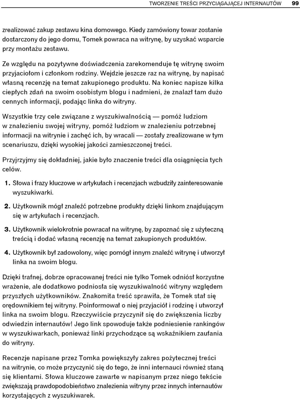 Ze względu na pozytywne doświadczenia zarekomenduje tę witrynę swoim przyjaciołom i członkom rodziny. Wejdzie jeszcze raz na witrynę, by napisać własną recenzję na temat zakupionego produktu.