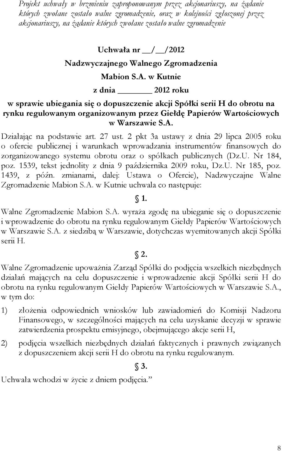 1539, tekst jednolity z dnia 9 października 2009 roku, Dz.U. Nr 185, poz. 1439, z późn. zmianami, dalej: Ustawa o Ofercie), Nadzwyczajne Walne Zgromadzenie uchwala co następuje: 1.