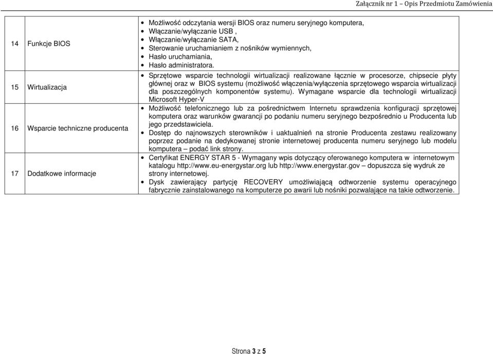 Sprzętowe wsparcie technologii wirtualizacji realizowane łącznie w procesorze, chipsecie płyty głównej oraz w BIOS systemu (możliwość włączenia/wyłączenia sprzętowego wsparcia wirtualizacji dla
