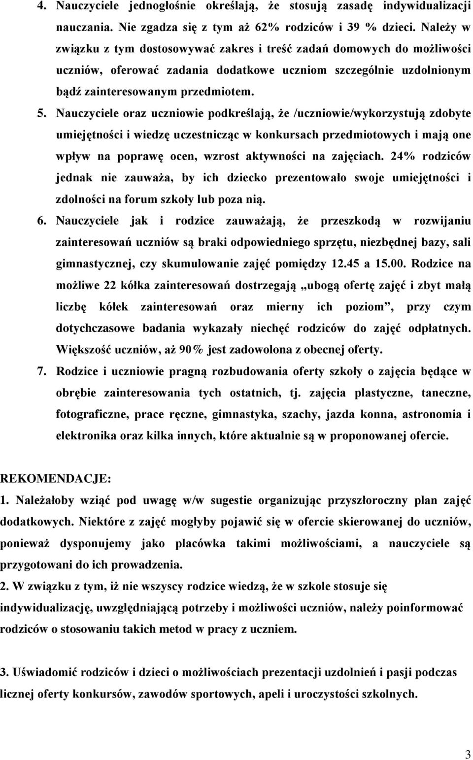 Nauczyciele oraz uczniowie podkreślają, że /uczniowie/wykorzystują zdobyte umiejętności i wiedzę uczestnicząc w konkursach przedmiotowych i mają one wpływ na poprawę ocen, wzrost aktywności na