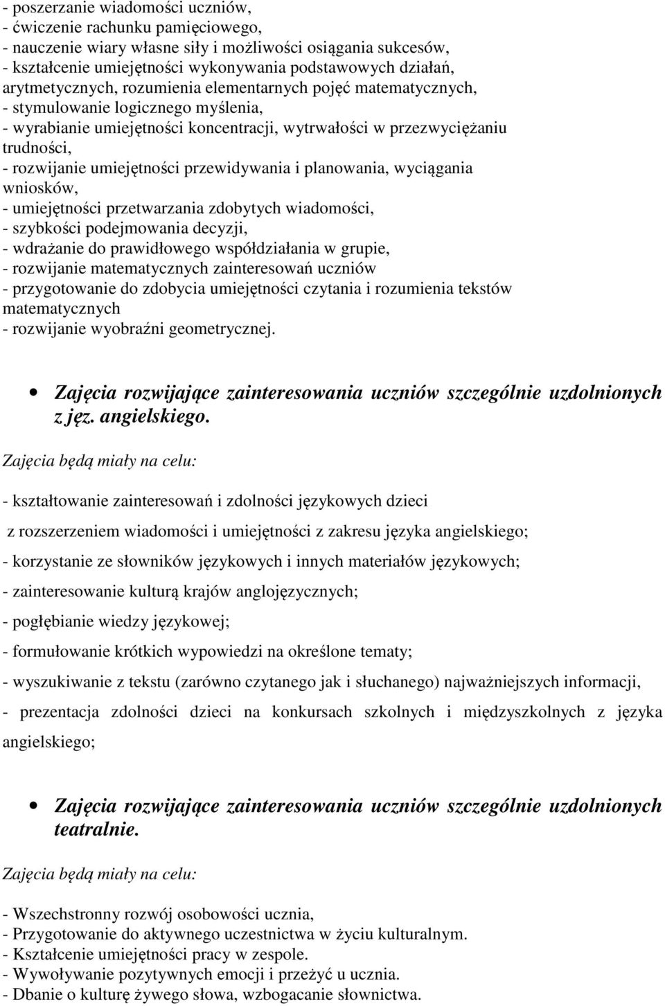 umiejętności przewidywania i planowania, wyciągania wniosków, - umiejętności przetwarzania zdobytych wiadomości, - szybkości podejmowania decyzji, - wdrażanie do prawidłowego współdziałania w grupie,