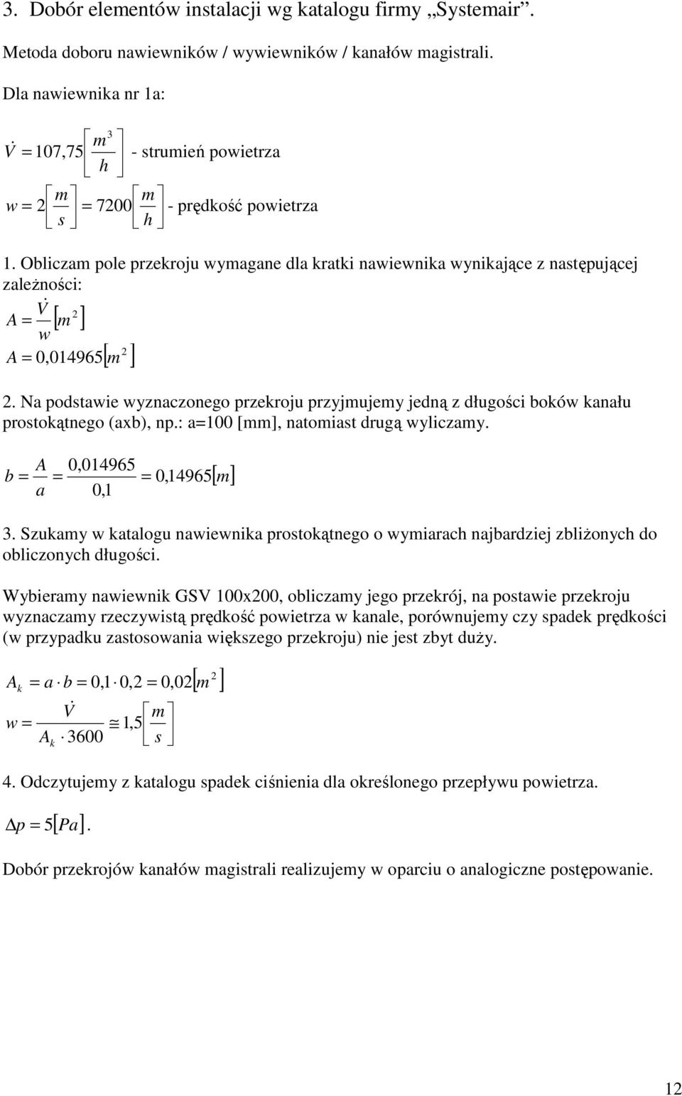 Obliczam pole przekroju wymagane dla kratki nawiewnika wynikające z następującej zaleŝności: V& 2 A = [ m ] w 2 A = 0,014965 m [ ] 2.