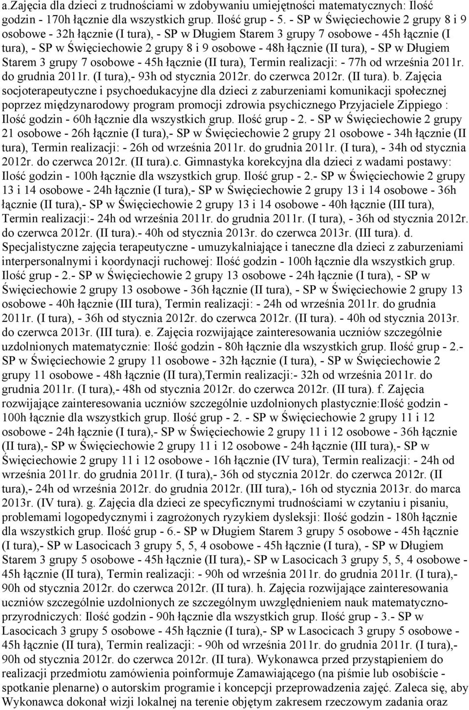 - SP w Długiem Starem 3 grupy 7 osobowe - 45h łącznie (II tura), Termin realizacji: - 77h od września 2011r. do grudnia 2011r. (I tura),- 93h od stycznia 2012r. do czerwca 2012r. (II tura). b.