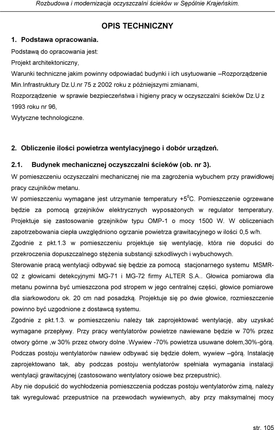 2.1. Budynek mechanicznej oczyszczalni ścieków (ob. nr 3). W pomieszczeniu oczyszczalni mechanicznej nie ma zagrożenia wybuchem przy prawidłowej pracy czujników metanu.