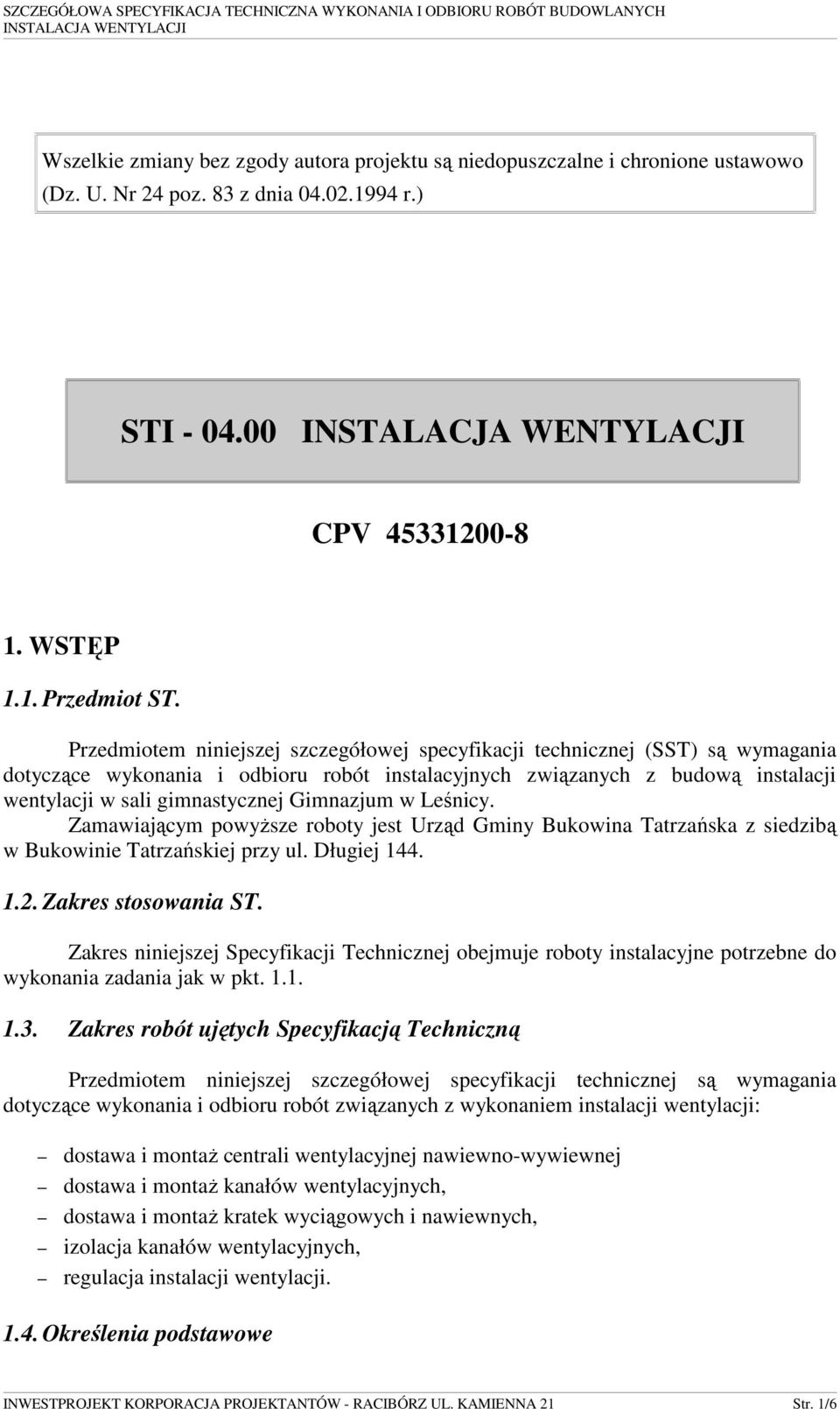 Gimnazjum w Leśnicy. Zamawiającym powyŝsze roboty jest Urząd Gminy Bukowina Tatrzańska z siedzibą w Bukowinie Tatrzańskiej przy ul. Długiej 144. 1.2. Zakres stosowania ST.