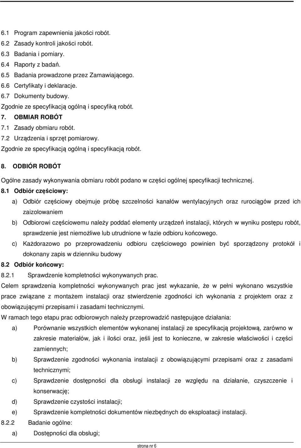 ODBIÓR ROBÓT Ogólne zasady wykonywania obmiaru robót podano w części ogólnej specyfikacji technicznej. 8.