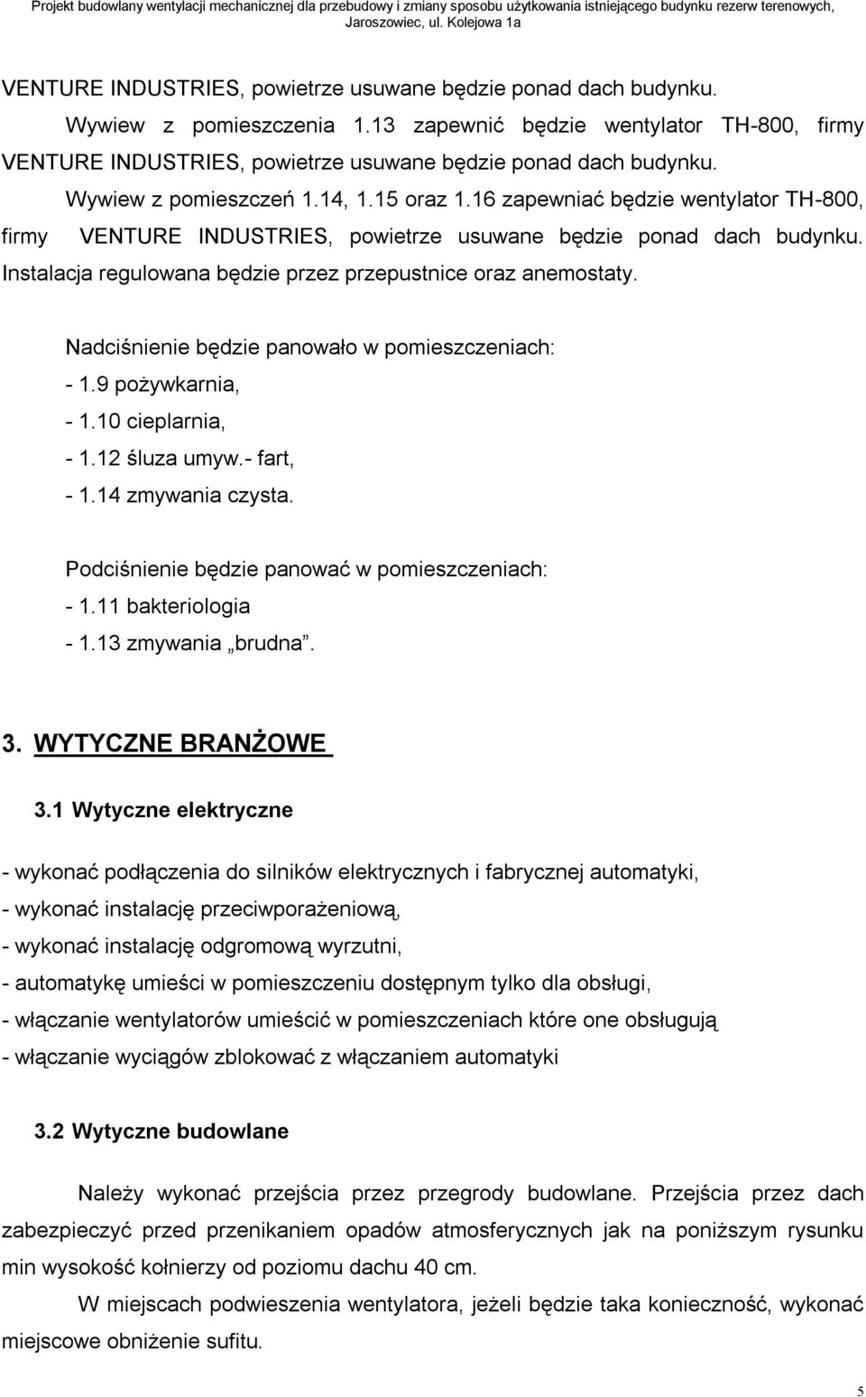 Instalacja regulowana będzie przez przepustnice oraz anemostaty. Nadciśnienie będzie panowało w pomieszczeniach: - 1.9 pożywkarnia, - 1.10 cieplarnia, - 1.12 śluza umyw.- fart, - 1.14 zmywania czysta.